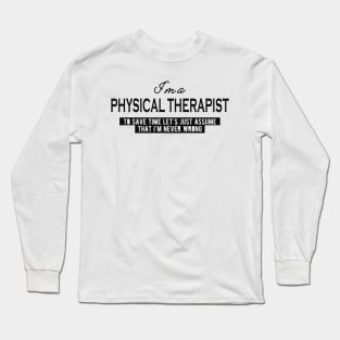 Physical Therapist  - Let's just assume I'm never wrong Long Sleeve T-Shirt